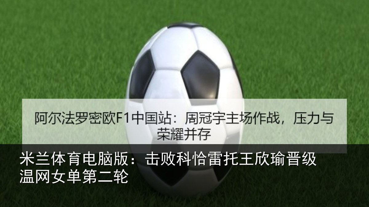 米兰体育电脑版:击败相关情况级温网女单第二轮